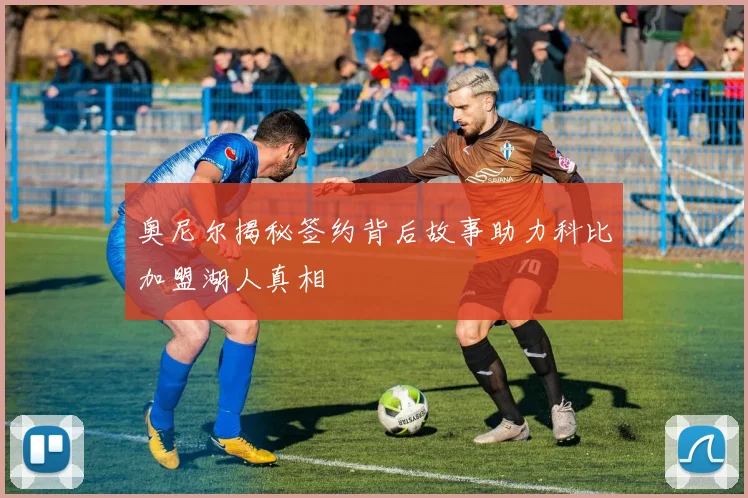 奥尼尔揭秘签约背后故事助力科比加盟湖人真相