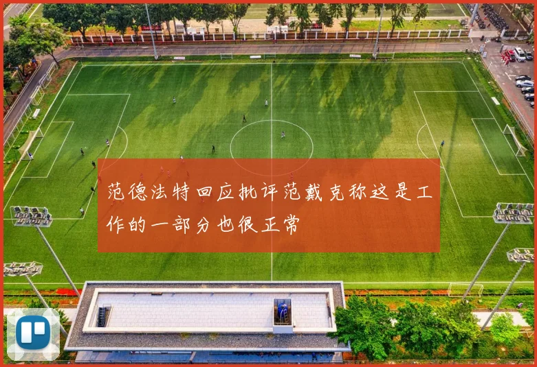 范德法特回应批评范戴克称这是工作的一部分也很正常