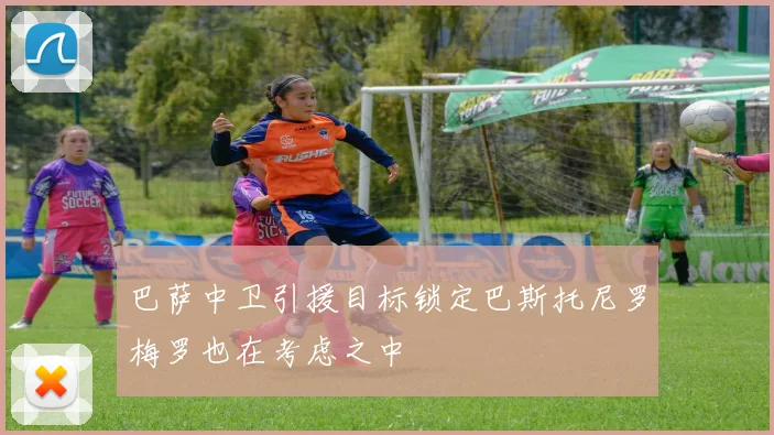 巴萨中卫引援目标锁定巴斯托尼罗梅罗也在考虑之中