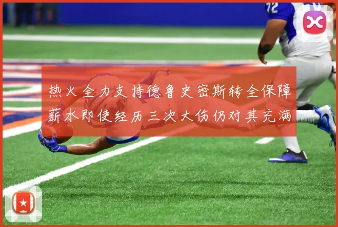 热火全力支持德鲁史密斯转全保障薪水即使经历三次大伤仍对其充满信心